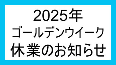 〇2025年 ゴールデンウィーク休業のお知らせ〇